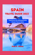 Spain Travel Guide 2023: Experience an Unforgettable Dream Trip to Spain
