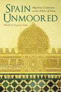 Spain Unmoored: Migration, Conversion, and the Politics of Islam