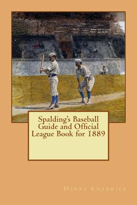 Spalding's Baseball Guide and Official League Book for 1889 - Chadwick, Henry