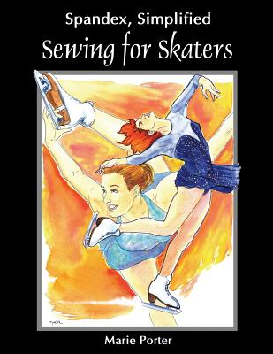 Spandex Simplified: Sewing for Skaters - Porter, Marie, and Porter, Michael, Ba, Mphil (Photographer)