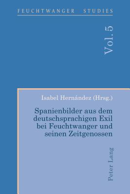 Spanienbilder Aus Dem Deutschsprachigen Exil Bei Feuchtwanger Und Seinen Zeitgenossen - Wallace, Ian, and Hernndez, Isabel (Editor)