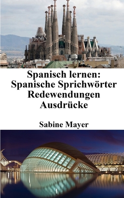 Spanisch Lernen: Spanische Sprichworter - Redewendungen - Ausdrucke - Mayer, Sabine