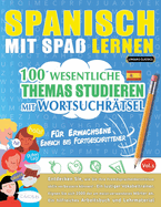 Spanisch Mit Spa Lernen - Fr Erwachsene: Einfach Bis Fortgeschrittener - 100 Wesentliche Themas Studieren Mit Wortsuchrtsel - Vol.1