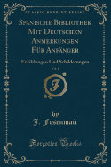 Spanische Bibliothek Mit Deutschen Anmerkungen F?r Anf?nger, Vol. 1: Erz?hlungen Und Schilderungen (Classic Reprint)