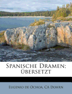 Spanische Dramen; ?bersetzt - Ochoa, Eugenio De, and Dohrn, Ca