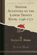 Spanish Activities on the Lower Trinity River, 1746-1771 (Classic Reprint)