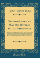 Spanish-American War and Battles in the Philippines: Containing a Full and Graphic Account of Dewey's Great Victory at Manila; Sinking of the Spanish Fleet at Santiago; Battles of San Juan and El Caney; Surrender of Santiago and Invasion of Porto Rico; In