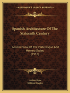 Spanish Architecture Of The Sixteenth Century: General View Of The Plateresque And Herrera Styles (1917)