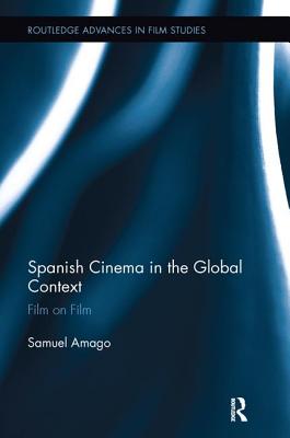 Spanish Cinema in the Global Context: Film on Film - Amago, Samuel