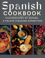 Spanish cookbook: Flavorscapes of Espaa: A Palate-pleasing Expedition
