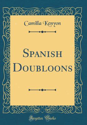 Spanish Doubloons (Classic Reprint) - Kenyon, Camilla