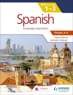 Spanish for the IB MYP 1-3 (Capable-Proficient/Phases 3-4): Hodder Education Group - Blanco, Mar?a, and Vzquez, Gonzalo