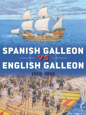 Spanish Galleon Vs English Galleon: 1550-1605 - Lardas, Mark