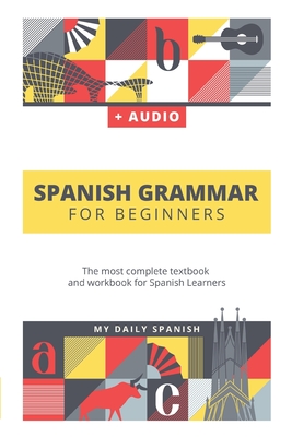 Spanish Grammar For Beginners: The most complete textbook and workbook for Spanish Learners - Spanish, My Daily