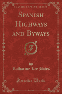 Spanish Highways and Byways (Classic Reprint)