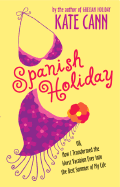 Spanish Holiday: Or, How I Transformed the Worst Vacation Ever Into the Best Summer of My Life - Cann, Kate