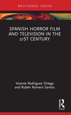 Spanish Horror Film and Television in the 21st Century - Rodrguez Ortega, Vicente, and Romero Santos, Rubn