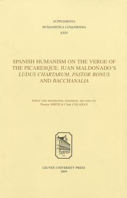 Spanish Humanism on the Verge of the Picaresque: Juan Maldonado's Ludus Chartarum, Pastor Bonus, and Bacchanalia - Colahan, Clark, and Smith, Warren S