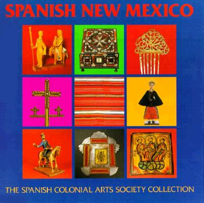 Spanish New Mexico: The Spanish Colonial Arts Society Collection - Pierce, Donna (Editor), and Weigle, Marta (Editor), and Spanish Colonial Arts Society