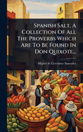 Spanish Salt, A Collection Of All The Proverbs Which Are To Be Found In Don Quixote...