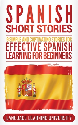 Spanish Short Stories: 9 Simple and Captivating Stories for Effective Spanish Learning for Beginners - University, Language Learning