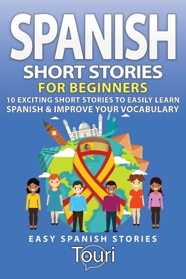 Spanish Short Stories for Beginners: 10 Exciting Short Stories to Easily Learn Spanish & Improve Your Vocabulary - Language Learning, Touri