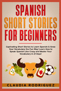 Spanish Short Stories for Beginners: 45 Captivating Short Stories to Learn Spanish & Grow Your Vocabulary the Fun Way! Learn How to Speak Spanish Like Crazy and Improve Your Vocabulary in 21 Days!