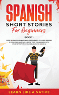 Spanish Short Stories for Beginners Book 1 2020: Over 100 Dialogues and Daily Used Phrases to Learn Spanish in Your Car. Have Fun & Grow Your Vocabulary, with Crazy Effective Language Learning Lessons