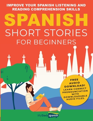 Spanish Short Stories for Beginners: Improve Your Spanish Listening and Reading Comprehension Skills - Orea, Claudia, and My Daily Spanish