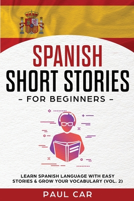 Spanish Short Stories for Beginners: Learn Spanish Language With Easy Stories & Grow Your Vocabulary (Vol. 2) - Car, Paul