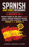 Spanish Short Stories for Intermediate: 2 Books in 1: Become Fluent in Less Than 30 Days Using a Proven Scientific Method Applied in These Language Lessons. (Series 3 + Series 4)