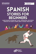 Spanish Short Stories: Learn Basic Spanish Vocabulary, Expressions, and Idioms through 20 Short Stories about Spanish Traditions for Beginners