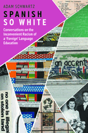 Spanish So White: Conversations on the Inconvenient Racism of a 'Foreign' Language Education