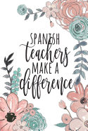 Spanish Teachers Make a Difference: Spanish Teacher Gifts, Spanish Journal, Teacher Appreciation Gifts, Spanish Teacher Notebook, Gifts for Teachers, 6x9 College Ruled Notebook