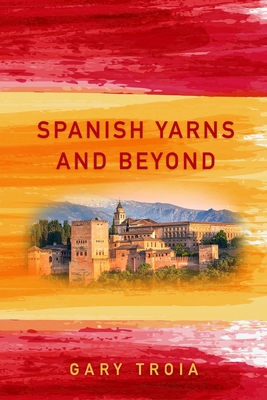 Spanish Yarns and Beyond - Troia, Gary, PH.D.