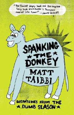 Spanking the Donkey: Dispatches from the Dumb Season - Taibbi, Matt