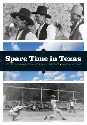 Spare Time in Texas: Recreation and History in the Lone Star State - McComb, David G