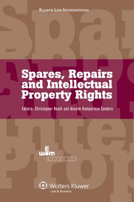 Spares, Repairs and Intellectual Property Rights: Ieem International Intellectual Property Programmes - Heath, Christopher (Editor), and Sanders, Anselm Kamperman (Editor)