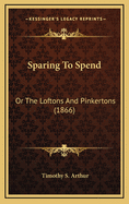 Sparing to Spend: Or the Loftons and Pinkertons (1866)