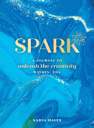 Spark: A Journal to Unleash the Creativity Within You