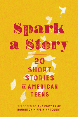 Spark a Story: Twenty Short Stories by American Teens - Houghton Mifflin Harcourt