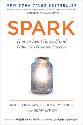 Spark: How to Lead Yourself and Others to Greater Success - Morgan, Angie, and Lynch, Courtney, and Lynch, Sean