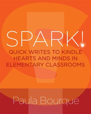 Spark!: Quick Writes to Kindle Hearts and Minds in Elementary Classrooms - Bourque, Paula