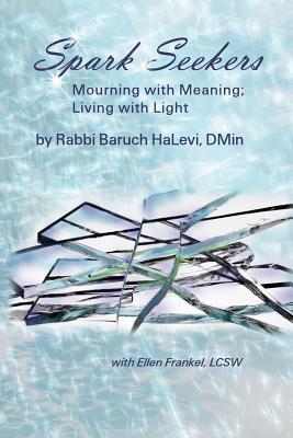 Spark Seekers: Mourning with meaning; Living with light - Frankel Lcsw, Ellen, and Halevi D Min, Rabbi Baruch