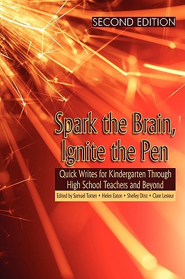 Spark the Brain, Ignite the Pen: Quick Writes for Kindergarten Through High School Teachers and Beyond (Second Edition) (PB) - Totten, Samuel, Professor (Editor), and Eaton, Helen (Editor), and Dirst, Shelley (Editor)