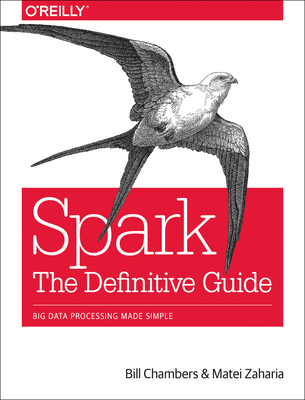 Spark: The Definitive Guide: Big Data Processing Made Simple - Chambers, Bill, and Zaharia, Matei
