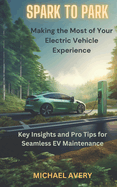 Spark to Park: Making the Most of Your Electric Vehicle Experience: Key Insights and Pro Tips for Seamless EV Maintenance