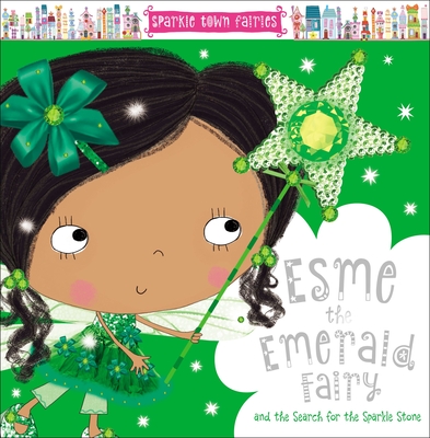 Sparkle Town Fairies Esme the Emerald Fairy: And the Search for the Sparkle Stone - Creese, Sarah