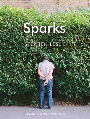 Sparks: Adventures in Street Photography: Adventures in Street Photography - Leslie, Stephen