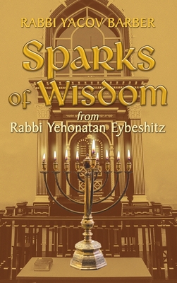 Sparks of Wisdom: from Rabbi Yehonatan Eybeshitz - Barber, Rabbi Yacov